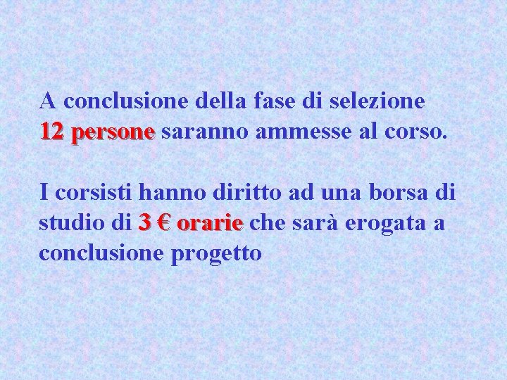 A conclusione della fase di selezione 12 persone saranno ammesse al corso. I corsisti