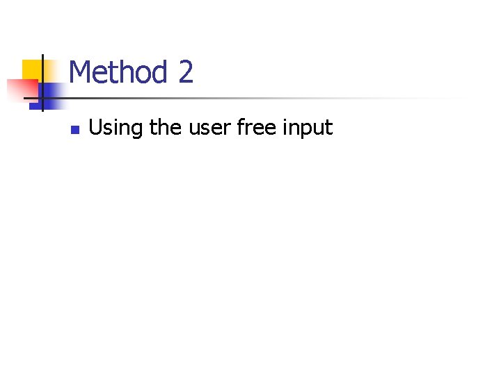 Method 2 n Using the user free input 