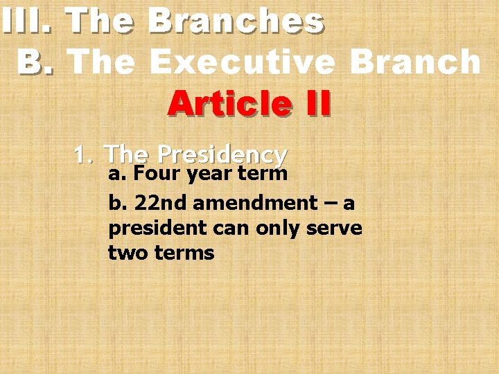 III. The Branches B. The Executive Branch Article II 1. The Presidency a. Four
