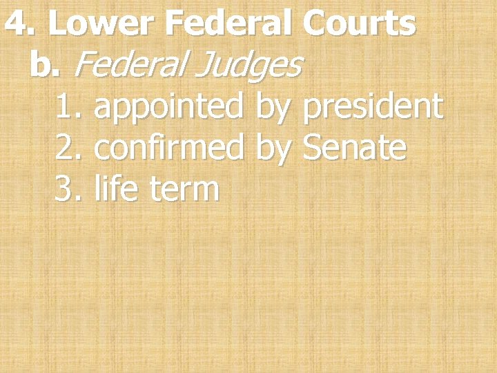 4. Lower Federal Courts b. Federal Judges 1. appointed by president 2. confirmed by