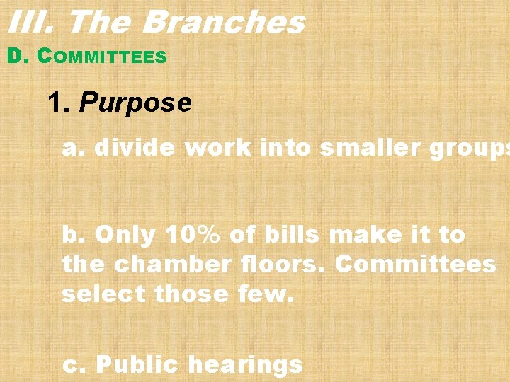 III. The Branches D. COMMITTEES 1. Purpose a. divide work into smaller groups b.