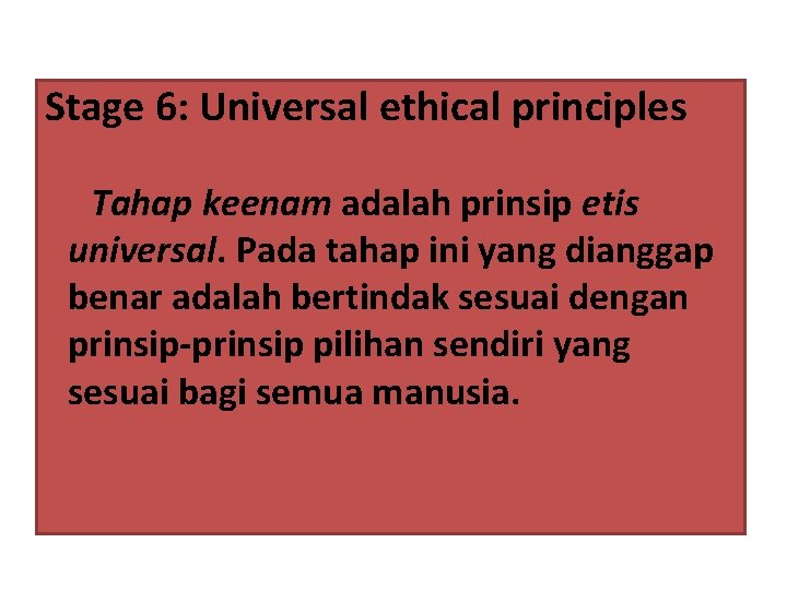 Stage 6: Universal ethical principles Tahap keenam adalah prinsip etis universal. Pada tahap ini