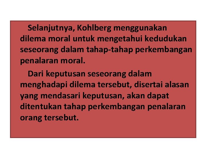 Selanjutnya, Kohlberg menggunakan dilema moral untuk mengetahui kedudukan seseorang dalam tahap-tahap perkembangan penalaran moral.
