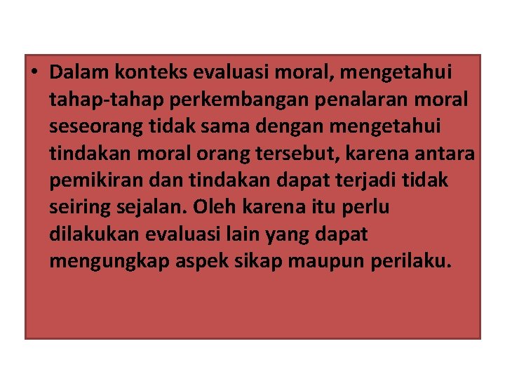  • Dalam konteks evaluasi moral, mengetahui tahap-tahap perkembangan penalaran moral seseorang tidak sama