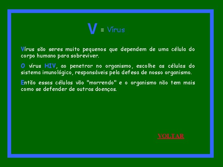 V = Vírus são seres muito pequenos que dependem de uma célula do corpo