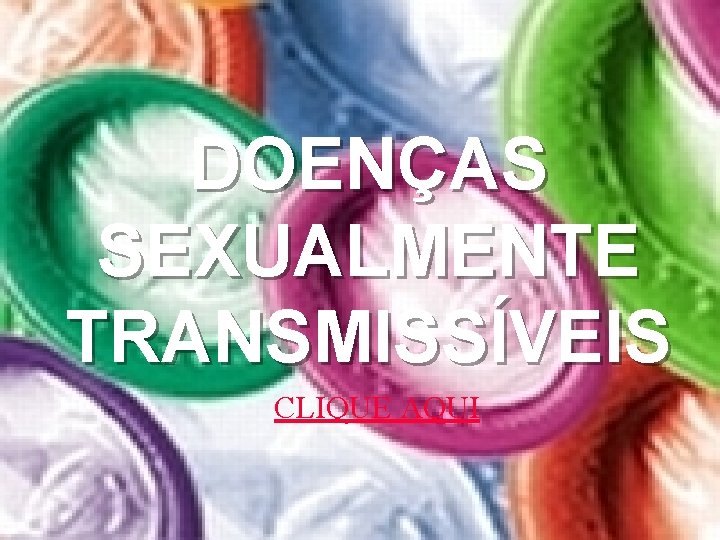 DOENÇAS SEXUALMENTE TRANSMISSÍVEIS CLIQUE AQUI 