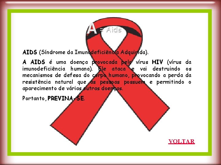 A = Aids AIDS (Síndrome da Imunodeficiência Adquirida). A AIDS é uma doença provocada