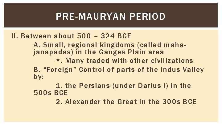PRE-MAURYAN PERIOD II. Between about 500 – 324 BCE A. Small, regional kingdoms (called