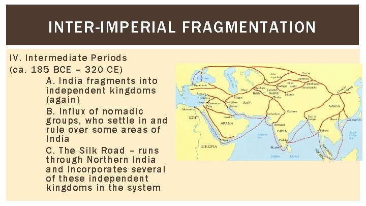INTER-IMPERIAL FRAGMENTATION IV. Intermediate Periods (ca. 185 BCE – 320 CE) A. India fragments