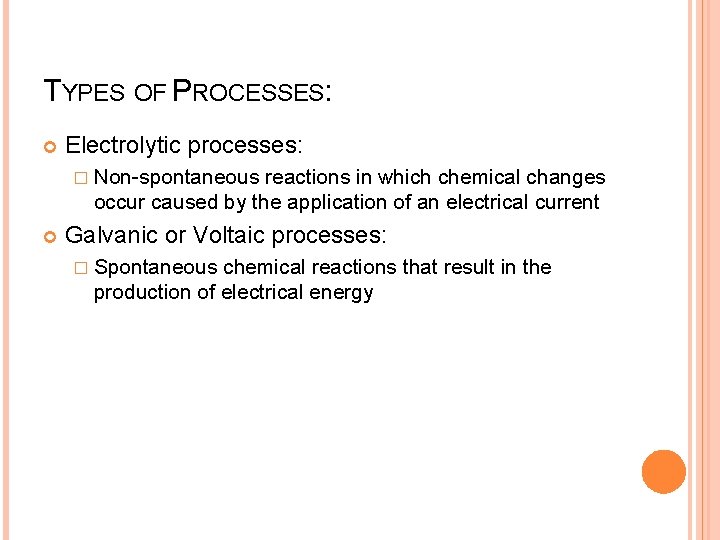 TYPES OF PROCESSES: Electrolytic processes: � Non-spontaneous reactions in which chemical changes occur caused