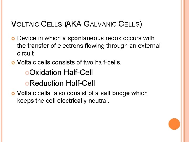 VOLTAIC CELLS (AKA GALVANIC CELLS) Device in which a spontaneous redox occurs with the
