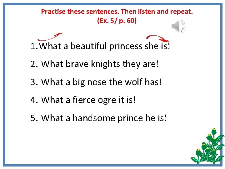 Practise these sentences. Then listen and repeat. (Ex. 5/ p. 60) 1. What a