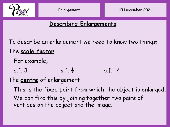 13 December 2021 Enlargement Describing Enlargements To describe an enlargement we need to know