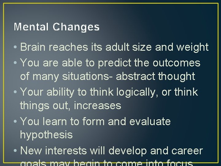 Mental Changes • Brain reaches its adult size and weight • You are able