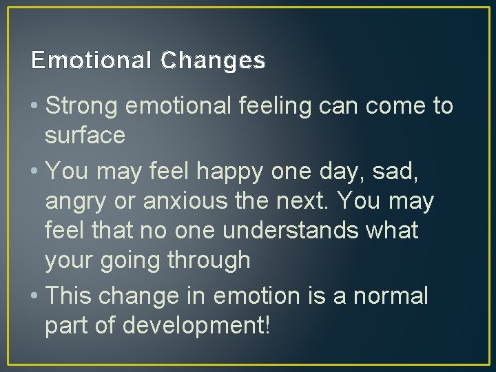 Emotional Changes • Strong emotional feeling can come to surface • You may feel