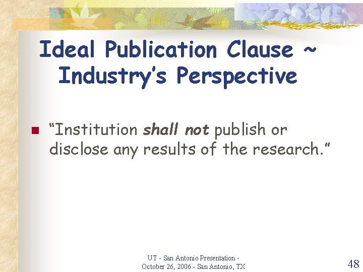 Ideal Publication Clause ~ Industry’s Perspective n “Institution shall not publish or disclose any