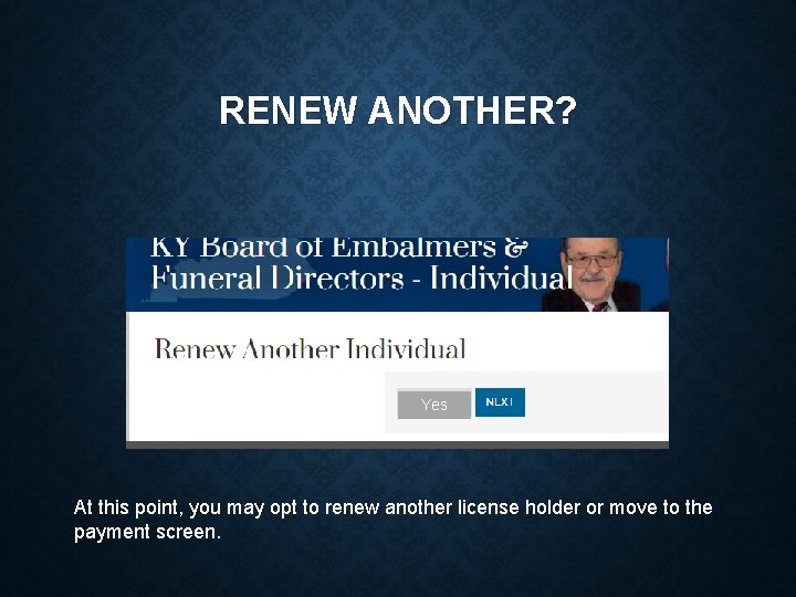 RENEW ANOTHER? Yes At this point, you may opt to renew another license holder