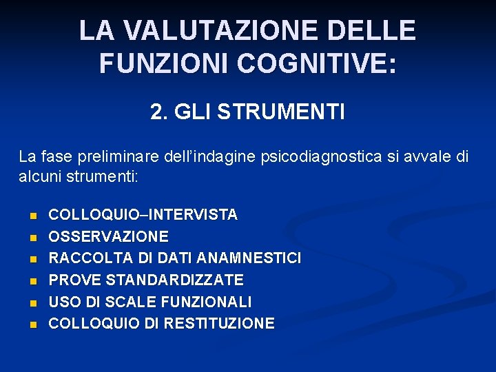 LA VALUTAZIONE DELLE FUNZIONI COGNITIVE: 2. GLI STRUMENTI La fase preliminare dell’indagine psicodiagnostica si