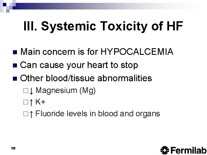 III. Systemic Toxicity of HF Main concern is for HYPOCALCEMIA n Can cause your