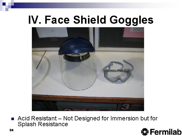 IV. Face Shield Goggles n 24 Acid Resistant – Not Designed for Immersion but