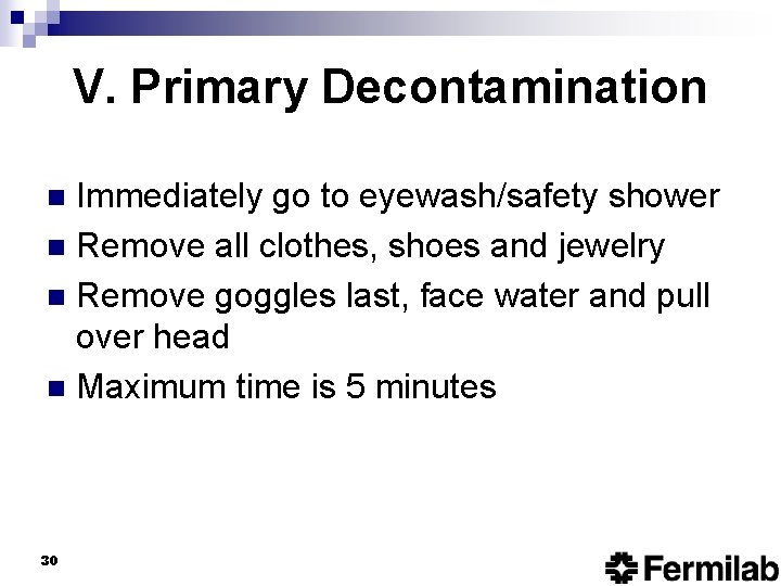 V. Primary Decontamination Immediately go to eyewash/safety shower n Remove all clothes, shoes and