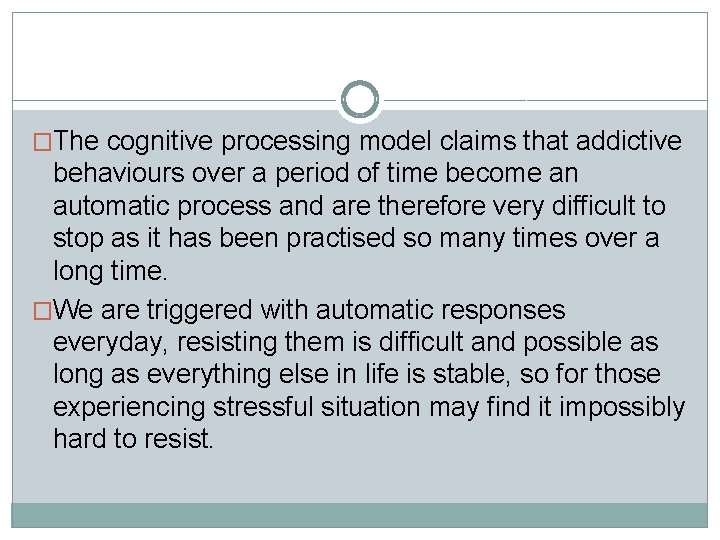 �The cognitive processing model claims that addictive behaviours over a period of time become