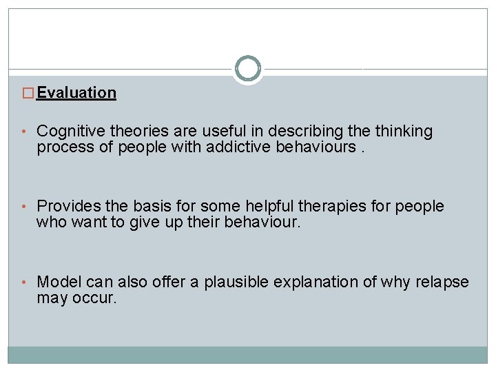 � Evaluation • Cognitive theories are useful in describing the thinking process of people