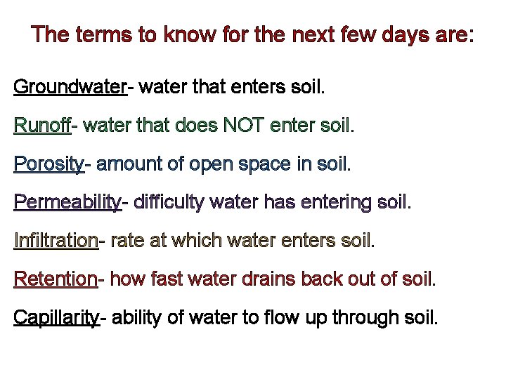 The terms to know for the next few days are: Groundwater- water that enters