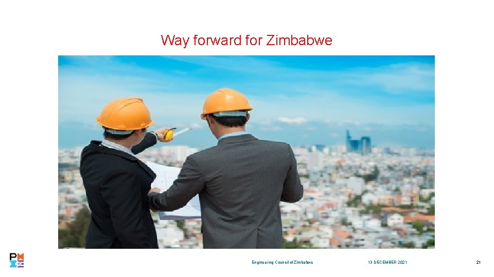 Way forward for Zimbabwe Engineering Council of Zimbabwe 13 DECEMBER 2021 21 