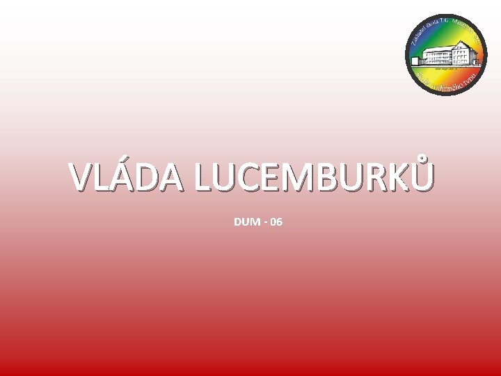 VLÁDA LUCEMBURKŮ DUM - 06 