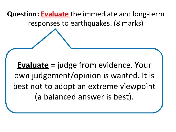 Question: Evaluate the immediate and long-term responses to earthquakes. (8 marks) Evaluate = judge
