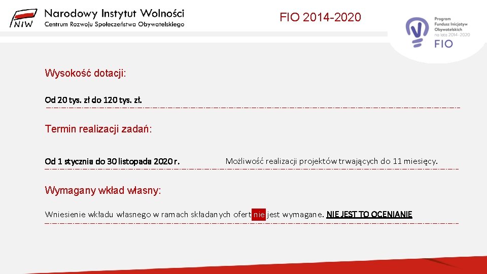 FIO 2014 -2020 Wysokość dotacji: Od 20 tys. zł do 120 tys. zł. Termin