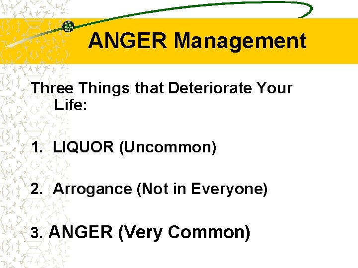 ANGER Management Three Things that Deteriorate Your Life: 1. LIQUOR (Uncommon) 2. Arrogance (Not