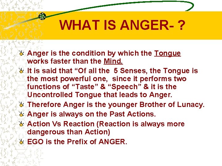 WHAT IS ANGER- ? Anger is the condition by which the Tongue works faster