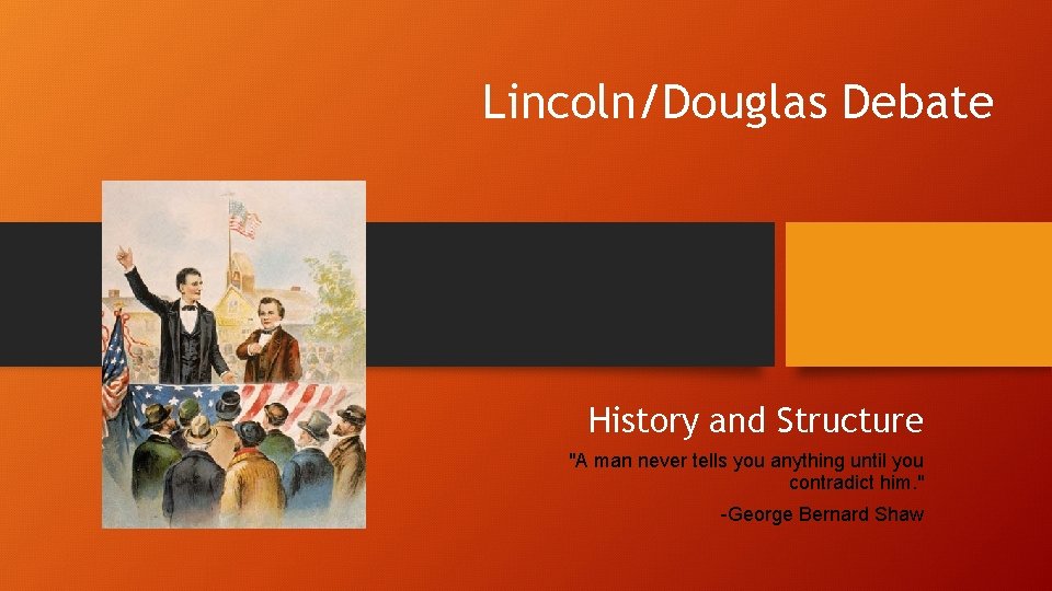 Lincoln/Douglas Debate History and Structure "A man never tells you anything until you contradict