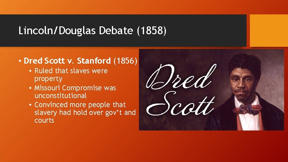 Lincoln/Douglas Debate (1858) • Dred Scott v. Stanford (1856) • Ruled that slaves were