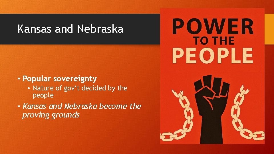 Kansas and Nebraska • Popular sovereignty • Nature of gov’t decided by the people