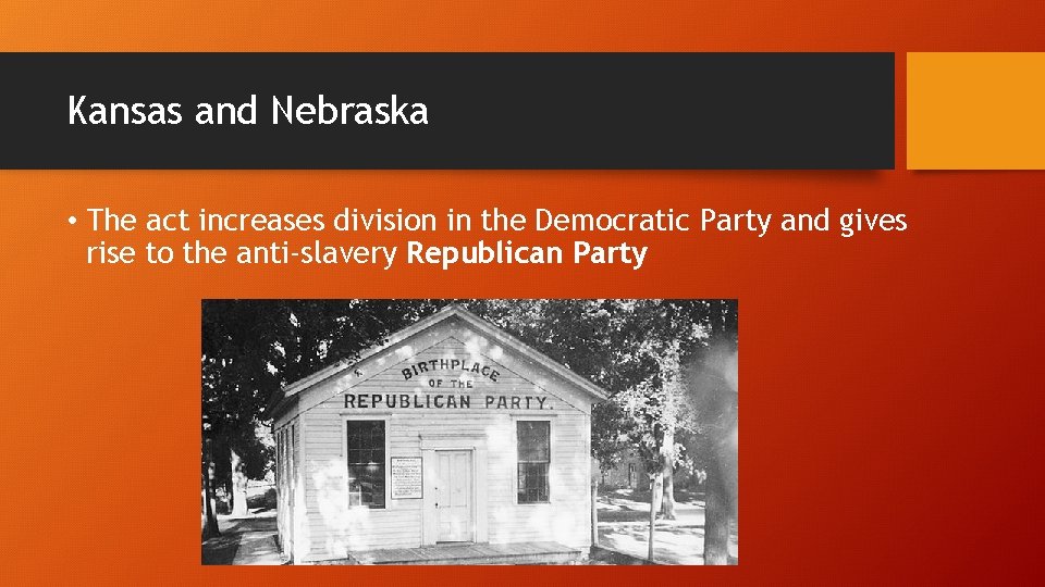 Kansas and Nebraska • The act increases division in the Democratic Party and gives