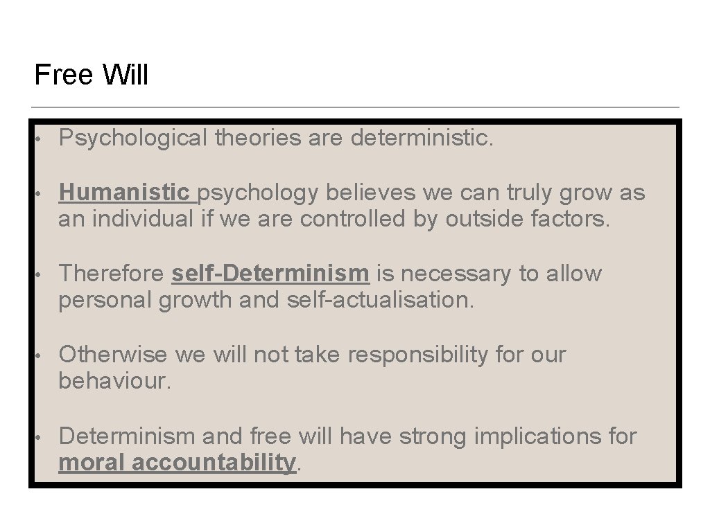 Free Will • Psychological theories are deterministic. • Humanistic psychology believes we can truly