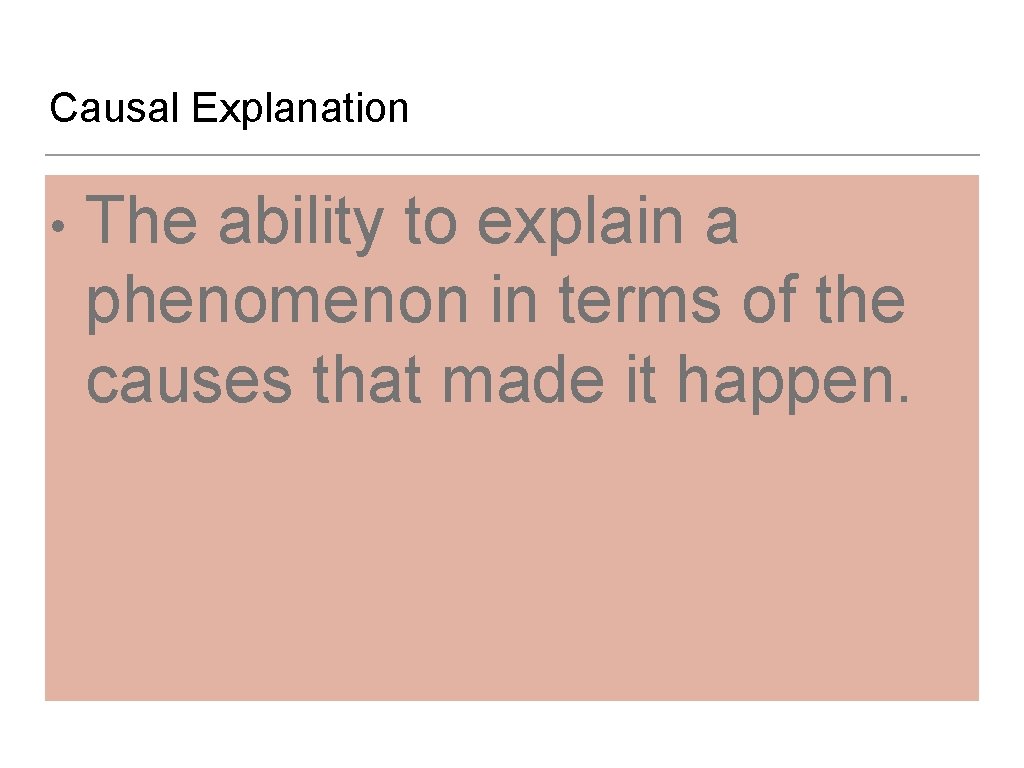 Causal Explanation • The ability to explain a phenomenon in terms of the causes