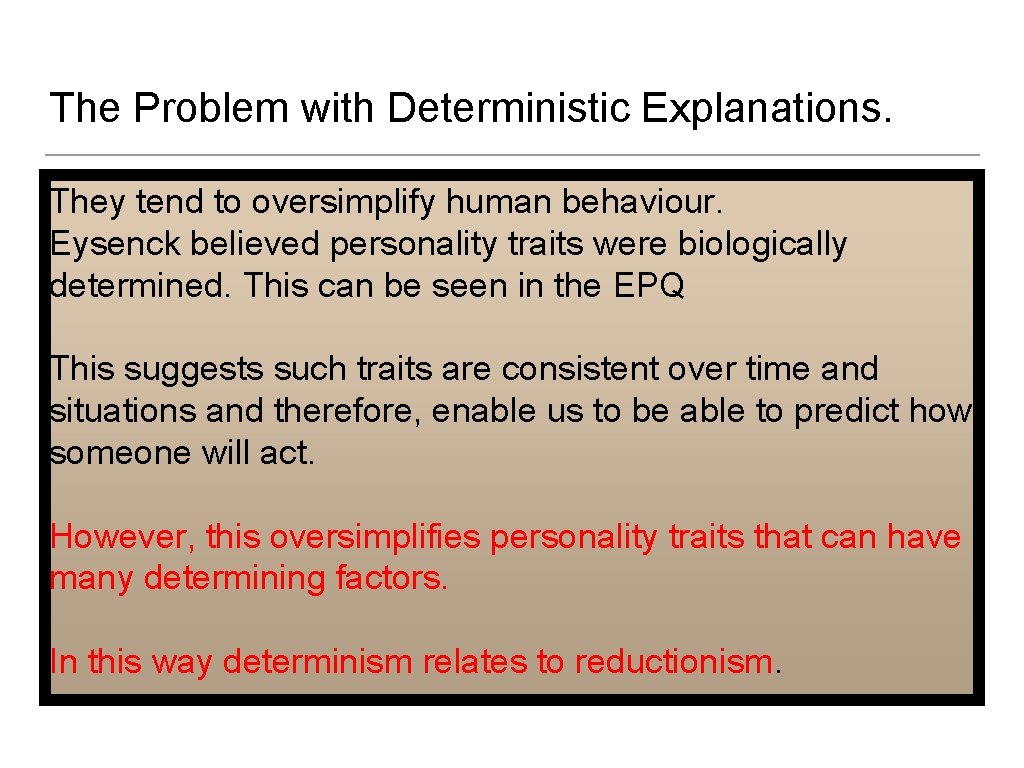 The Problem with Deterministic Explanations. They tend to oversimplify human behaviour. Eysenck believed personality