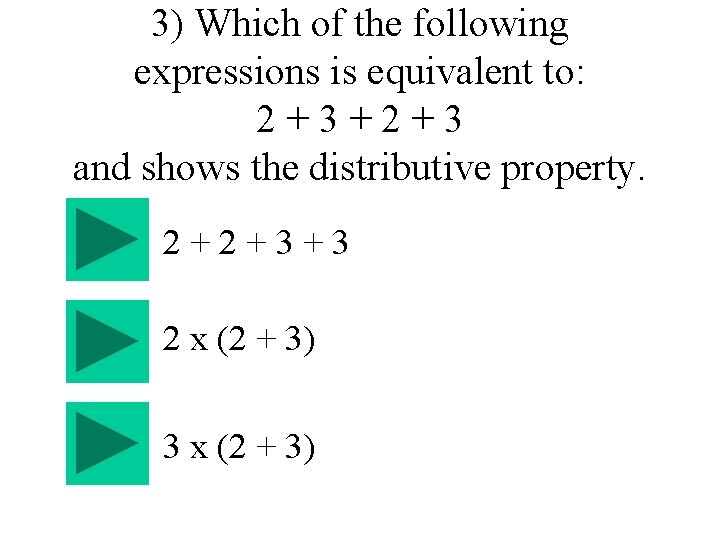 3) Which of the following expressions is equivalent to: 2+3+2+3 and shows the distributive