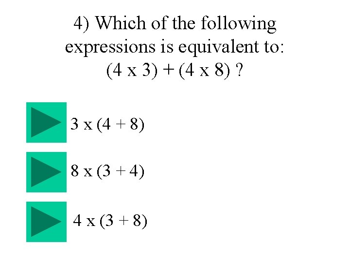 4) Which of the following expressions is equivalent to: (4 x 3) + (4