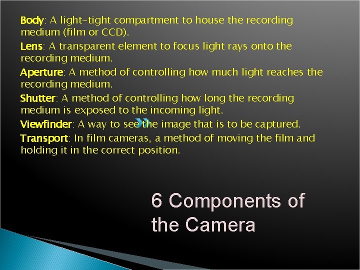 Body: A light-tight compartment to house the recording medium (film or CCD). Lens: A