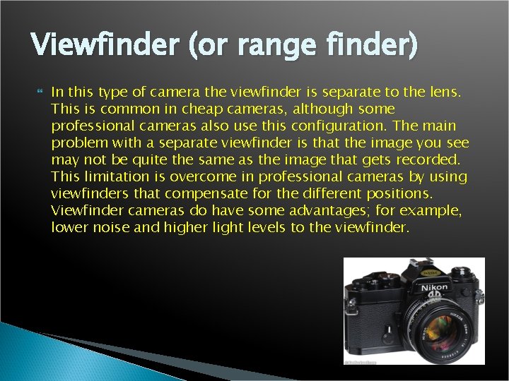 Viewfinder (or range finder) In this type of camera the viewfinder is separate to