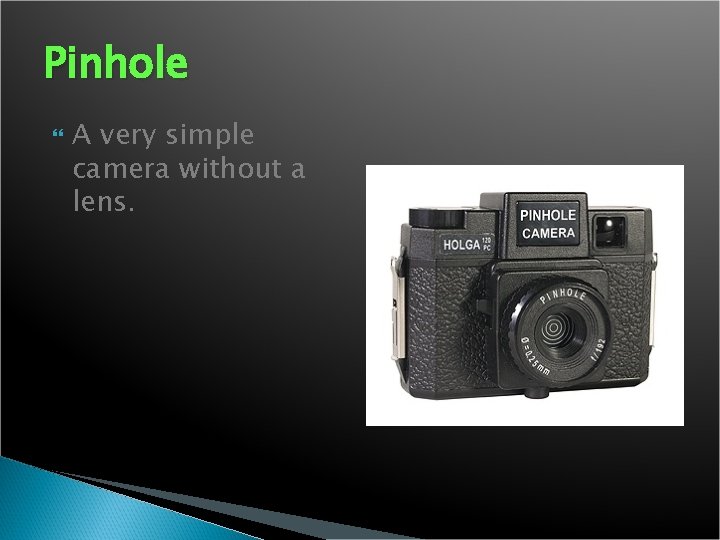 Pinhole A very simple camera without a lens. 