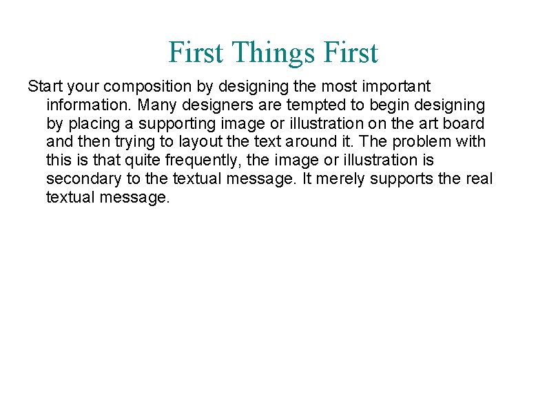 First Things First Start your composition by designing the most important information. Many designers