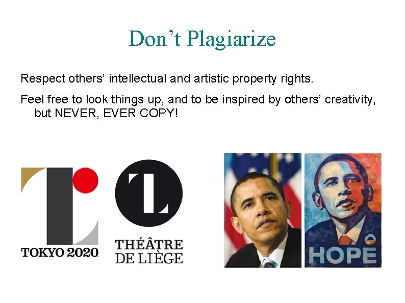 Don’t Plagiarize Respect others’ intellectual and artistic property rights. Feel free to look things