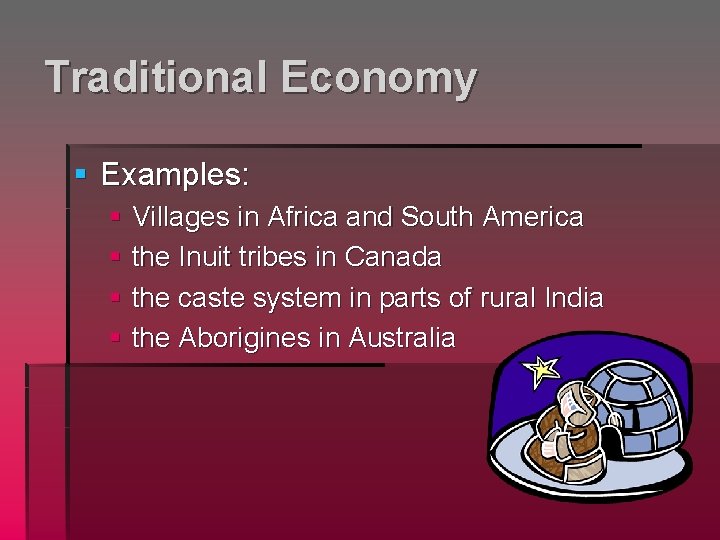 Traditional Economy § Examples: § Villages in Africa and South America § the Inuit