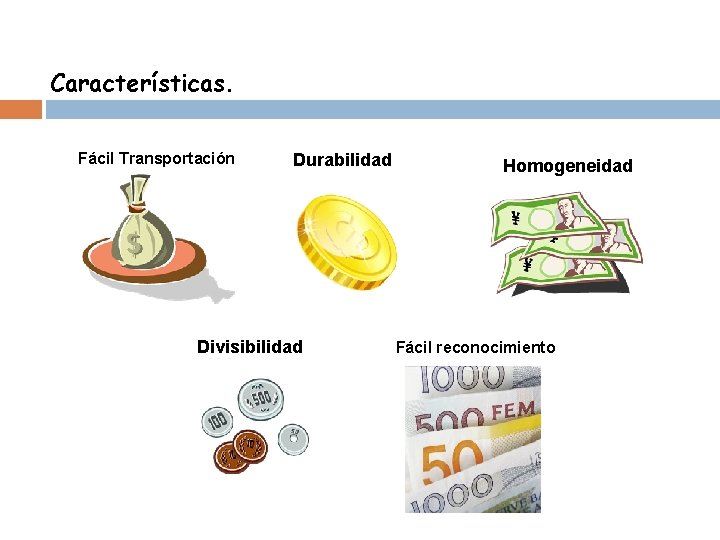 Características. Fácil Transportación Durabilidad Divisibilidad Homogeneidad Fácil reconocimiento 